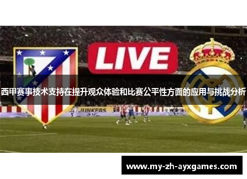 西甲赛事技术支持在提升观众体验和比赛公平性方面的应用与挑战分析