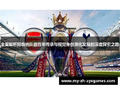 全面解析阿森纳队徽百年传承与视觉身份演化发展的深度探索之路