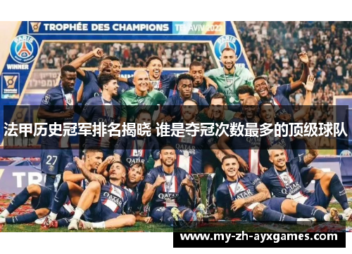 法甲历史冠军排名揭晓 谁是夺冠次数最多的顶级球队 法甲历史冠军排名揭晓 谁是夺冠次数最多的顶级球队