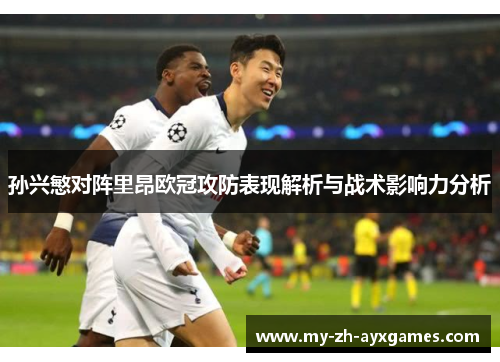 孙兴慜对阵里昂欧冠攻防表现解析与战术影响力分析