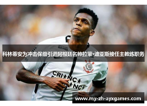 科林蒂安为冲击保级引进阿根廷名帅拉蒙·迪亚斯接任主教练职务