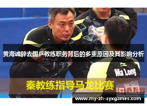 黄海诚辞去国乒教练职务背后的多重原因及其影响分析